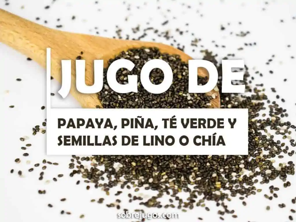 JUGO DE PAPAYA, PIÑA, TÉ VERDE YSEMILLAS DE LINO O CHÍA