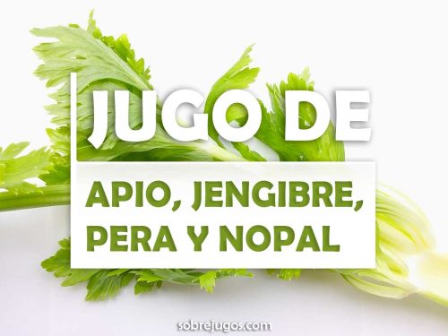 JUGO DE APIO, JENGIBRE, PERA Y NOPAL