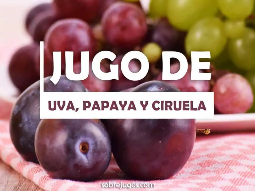 JUGO DE UVA, PAPAYA Y CIRUELA
