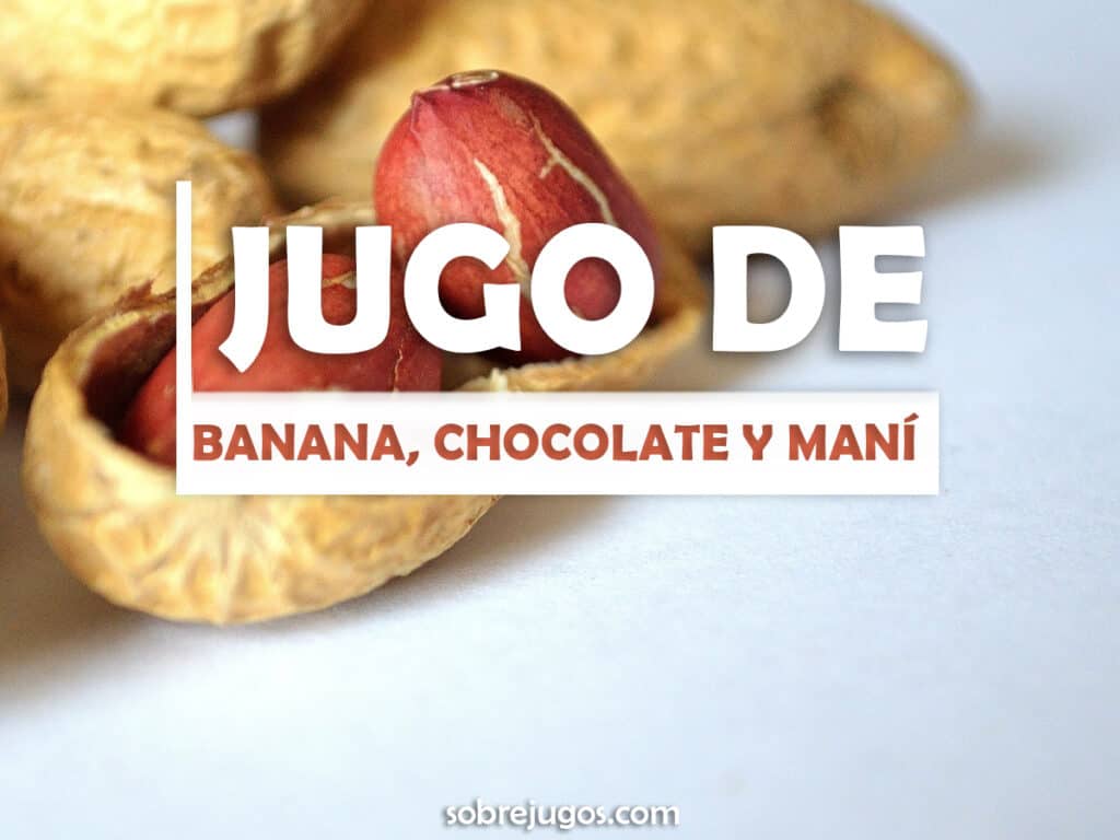 JUGO DE BANANA, CHOCOLATE Y MANÍ