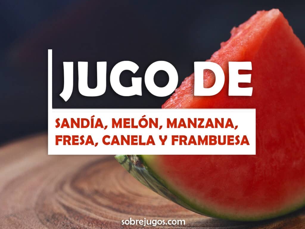 JUGO DE SANDÍA, MELÓN, MANZANA, FRESA, CANELA Y FRAMBUESA