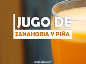 Jugo De Zanahoria Y Piña - Sobre Jugos