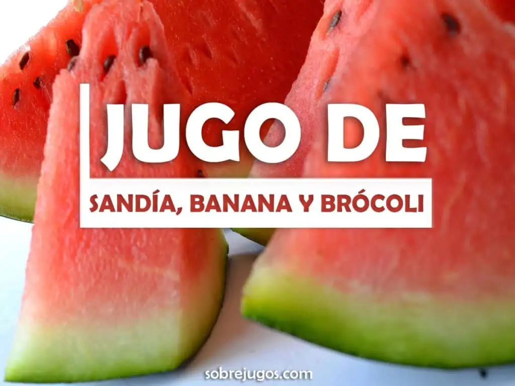 JUGO DE SANDÍA, BANANA Y BRÓCOLI